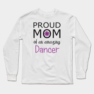 Proud Mom of an Amazing Dancer - gift for mom Long Sleeve T-Shirt